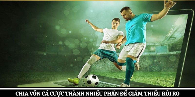 Chia vốn cá cược thành nhiều phần để giảm thiểu rủi ro